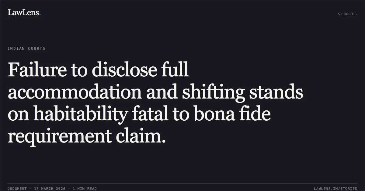 Failure to disclose full accommodation and shifting stands on habitability fatal to bona fide requirement claim.. Gopal Krishan Puri v. UCO Bank [RC.REV.165/2018]. Delhi High Court. LawLens