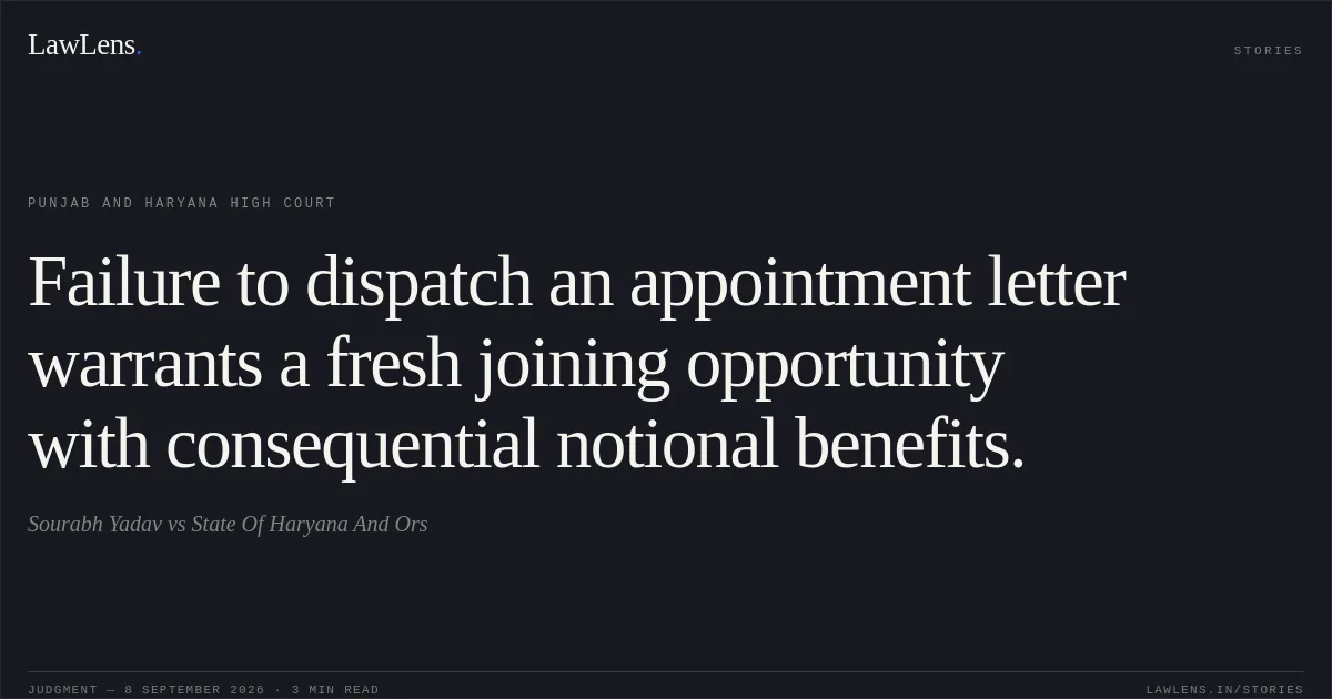 Failure to dispatch an appointment letter warrants a fresh joining opportunity with consequential notional benefits.. Sourabh Yadav vs State Of Haryana And Ors. Punjab and Haryana High Court. LawLens