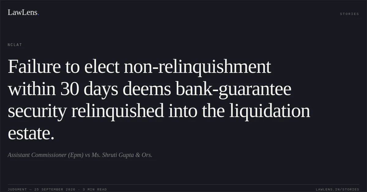 Failure to elect non-relinquishment within 30 days deems bank-guarantee security relinquished into the liquidation estate.. Assistant Commissioner (Epm) vs Ms. Shruti Gupta & Ors.. NCLAT. LawLens