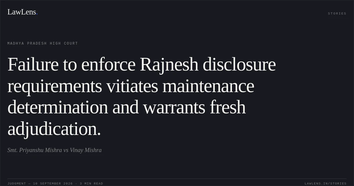 Failure to enforce Rajnesh disclosure requirements vitiates maintenance determination and warrants fresh adjudication.. Smt. Priyanshu Mishra vs Vinay Mishra. Madhya Pradesh High Court. LawLens