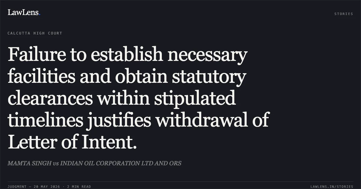 Failure to establish necessary facilities and obtain statutory clearances within stipulated timelines justifies withdrawal of Letter of Intent.. MAMTA SINGH vs INDIAN OIL CORPORATION LTD AND ORS. Calcutta High Court. LawLens