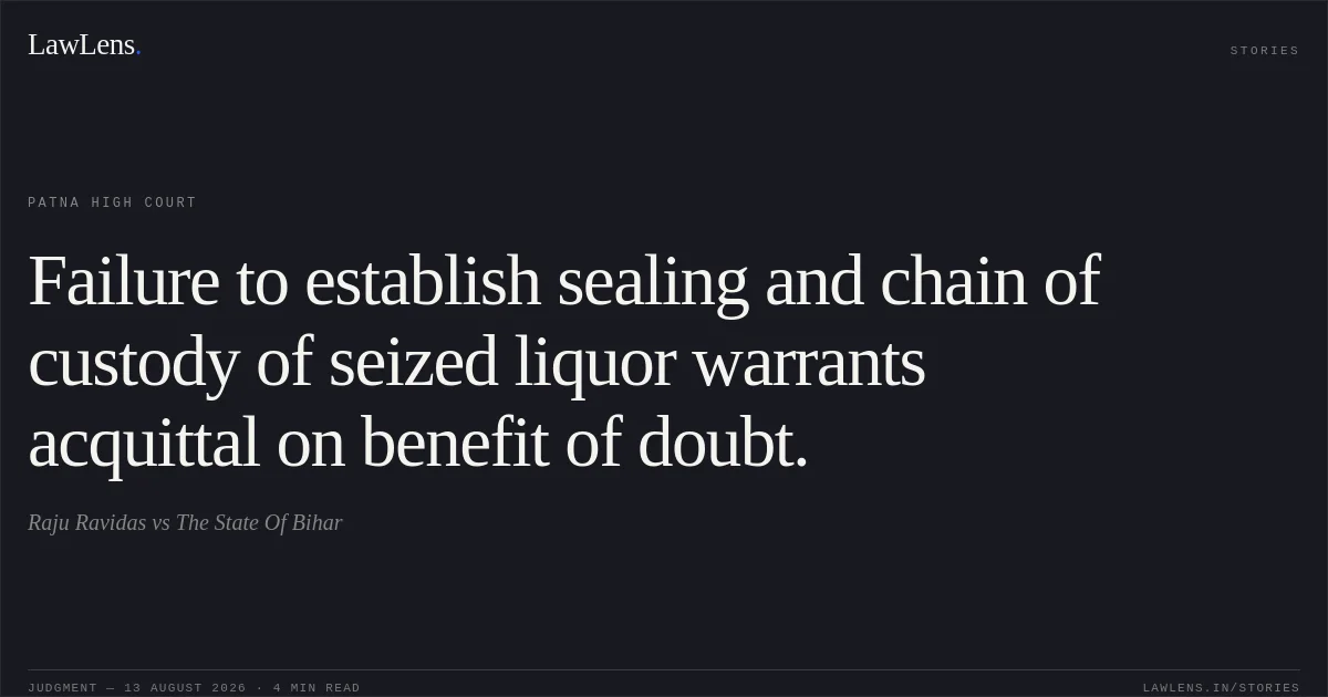 Failure to establish sealing and chain of custody of seized liquor warrants acquittal on benefit of doubt.. Raju Ravidas vs The State Of Bihar. Patna High Court. LawLens