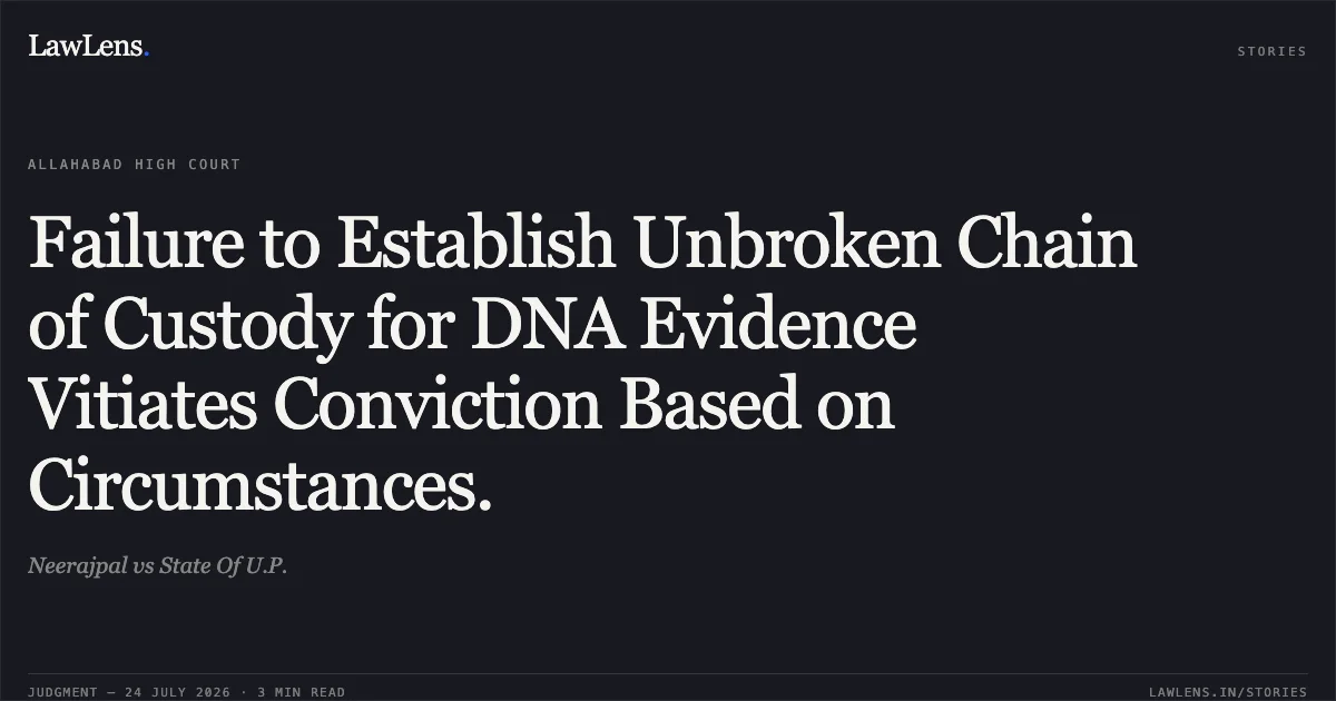 Failure to Establish Unbroken Chain of Custody for DNA Evidence Vitiates Conviction Based on Circumstances.. Neerajpal vs State Of U.P.. Allahabad High Court. LawLens