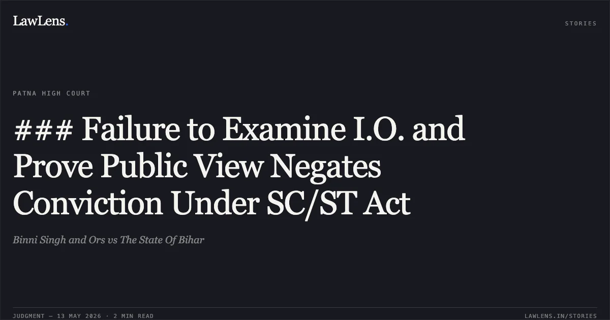 ### Failure to Examine I.O. and Prove Public View Negates Conviction Under SC/ST Act. Binni Singh and Ors vs The State Of Bihar. Patna High Court. LawLens