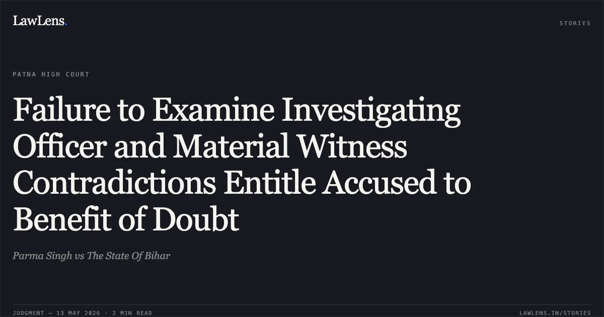 Failure to Examine Investigating Officer and Material Witness Contradictions Entitle Accused to Benefit of Doubt. Parma Singh vs The State Of Bihar. Patna High Court. LawLens