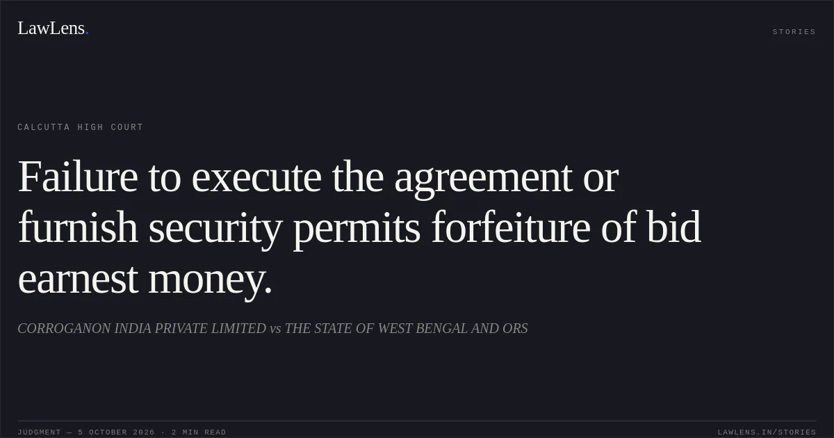 Failure to execute the agreement or furnish security permits forfeiture of bid earnest money.. CORROGANON INDIA PRIVATE LIMITED vs THE STATE OF WEST BENGAL AND ORS. Calcutta High Court. LawLens