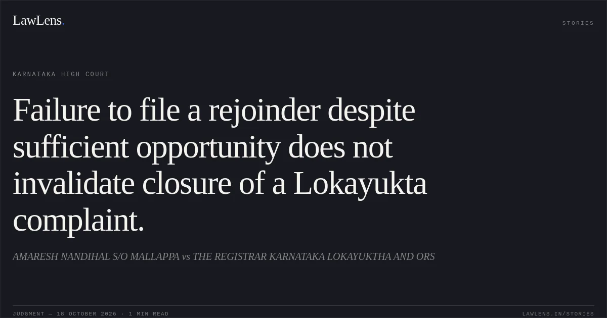 Failure to file a rejoinder despite sufficient opportunity does not invalidate closure of a Lokayukta complaint.. AMARESH NANDIHAL S/O MALLAPPA vs THE REGISTRAR KARNATAKA LOKAYUKTHA AND ORS. Karnataka High Court. LawLens