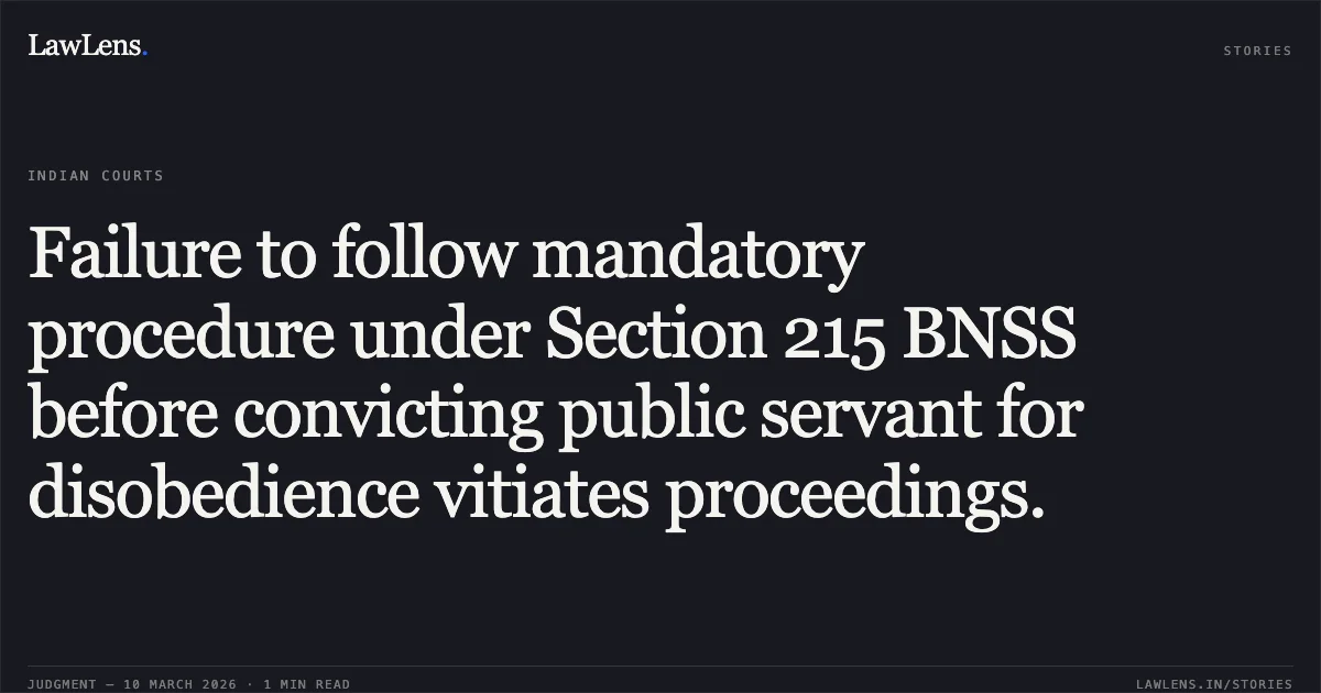 Failure to follow mandatory procedure under Section 215 BNSS before convicting public servant for disobedience vitiates proceedings.. Brajendra Singh Sengar v. The State of Madhya Pradesh [2026:MPHC-GWL:8151]. Madhya Pradesh High Court. LawLens