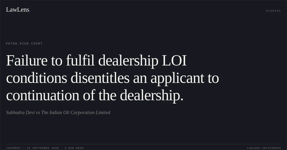 Failure to fulfil dealership LOI conditions disentitles an applicant to continuation of the dealership.. Subhadra Devi vs The Indian Oil Corporation Limited. Patna High Court. LawLens