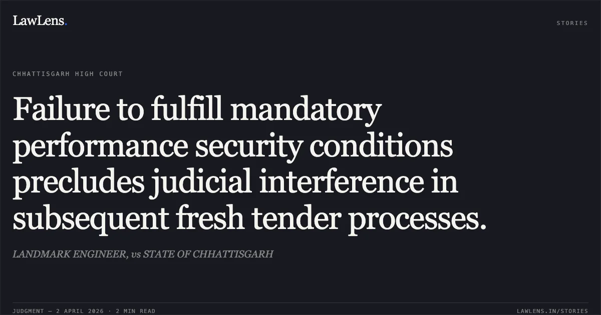 Failure to fulfill mandatory performance security conditions precludes judicial interference in subsequent fresh tender processes.. LANDMARK ENGINEER, vs STATE OF CHHATTISGARH. Chhattisgarh High Court. LawLens
