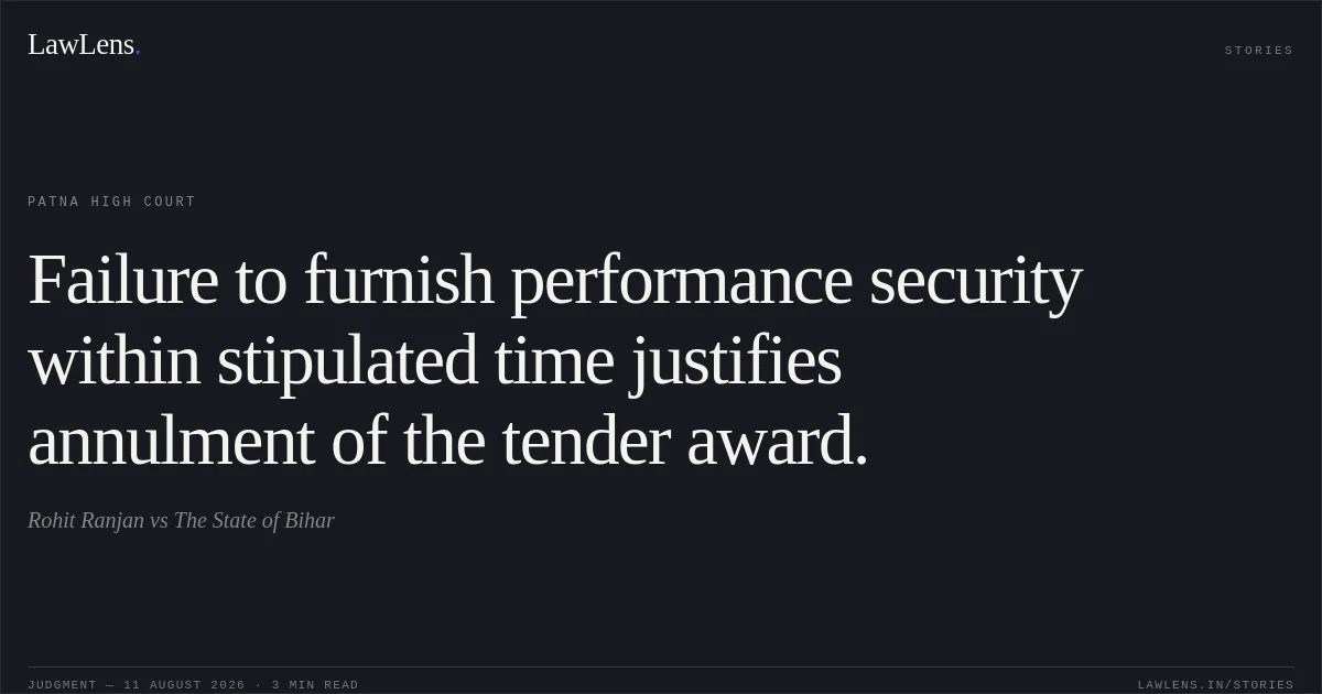 Failure to furnish performance security within stipulated time justifies annulment of the tender award.. Rohit Ranjan vs The State of Bihar. Patna High Court. LawLens