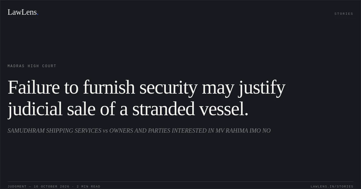 Failure to furnish security may justify judicial sale of a stranded vessel.. SAMUDHRAM SHIPPING SERVICES vs OWNERS AND PARTIES INTERESTED IN MV RAHIMA IMO NO. Madras High Court. LawLens