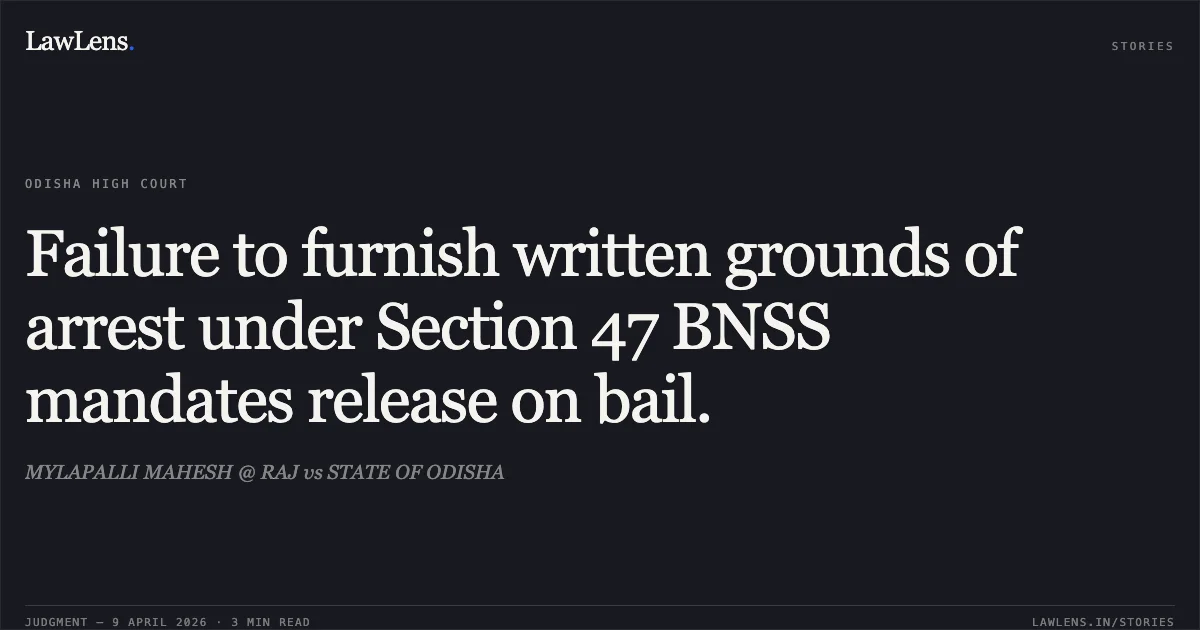 Failure to furnish written grounds of arrest under Section 47 BNSS mandates release on bail.. MYLAPALLI MAHESH @ RAJ vs STATE OF ODISHA. Odisha High Court. LawLens