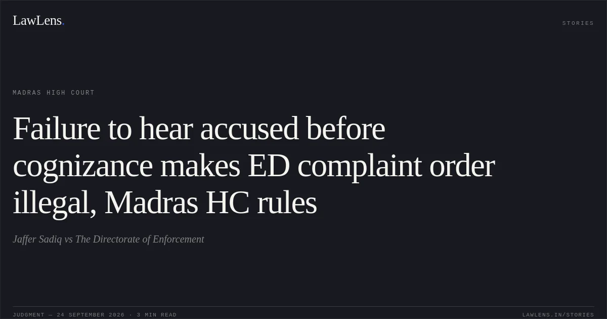 Failure to hear accused before cognizance makes ED complaint order illegal, Madras HC rules. Jaffer Sadiq vs The Directorate of Enforcement. Madras High Court. LawLens