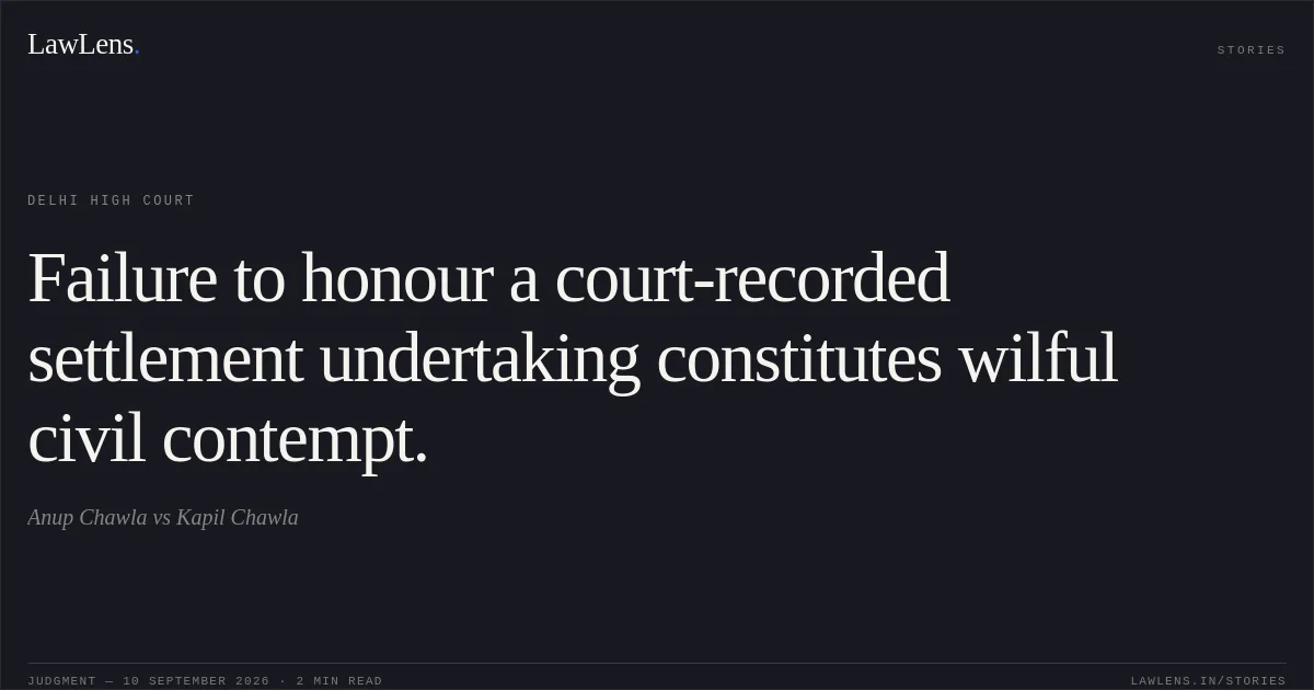Failure to honour a court-recorded settlement undertaking constitutes wilful civil contempt.. Anup Chawla vs Kapil Chawla. Delhi High Court. LawLens