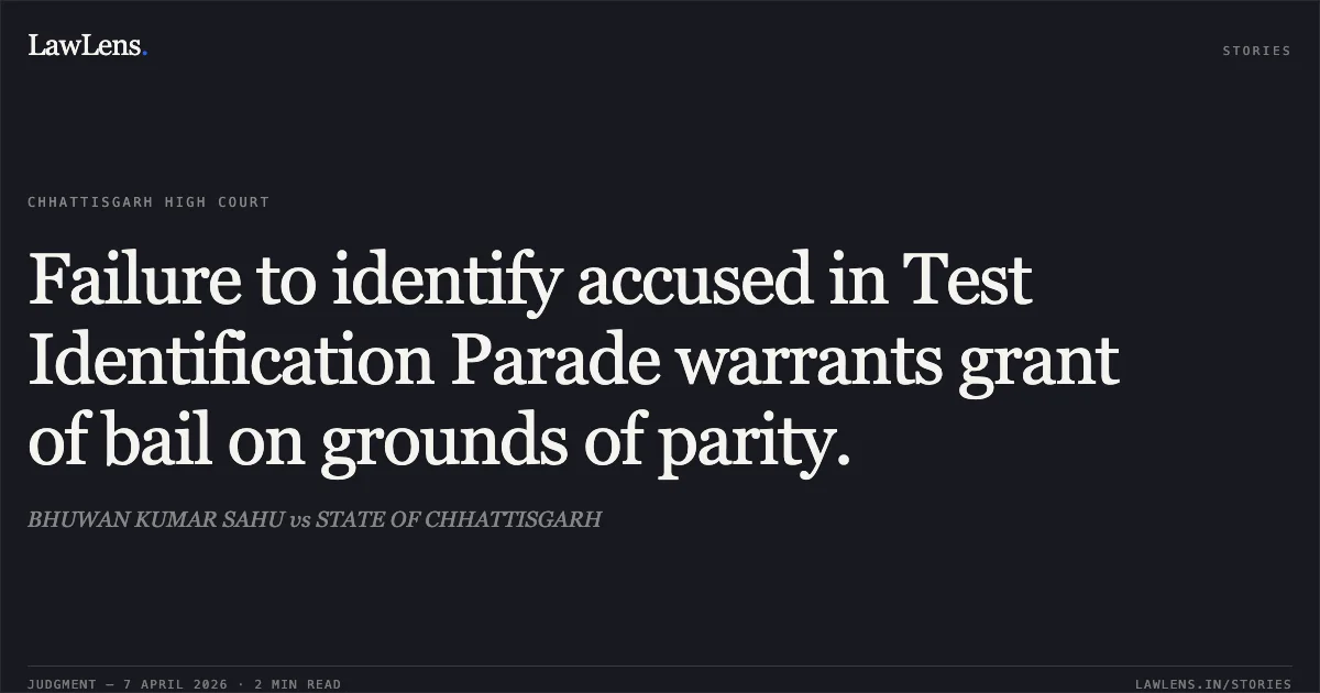 Failure to identify accused in Test Identification Parade warrants grant of bail on grounds of parity.. BHUWAN KUMAR SAHU vs STATE OF CHHATTISGARH. Chhattisgarh High Court. LawLens