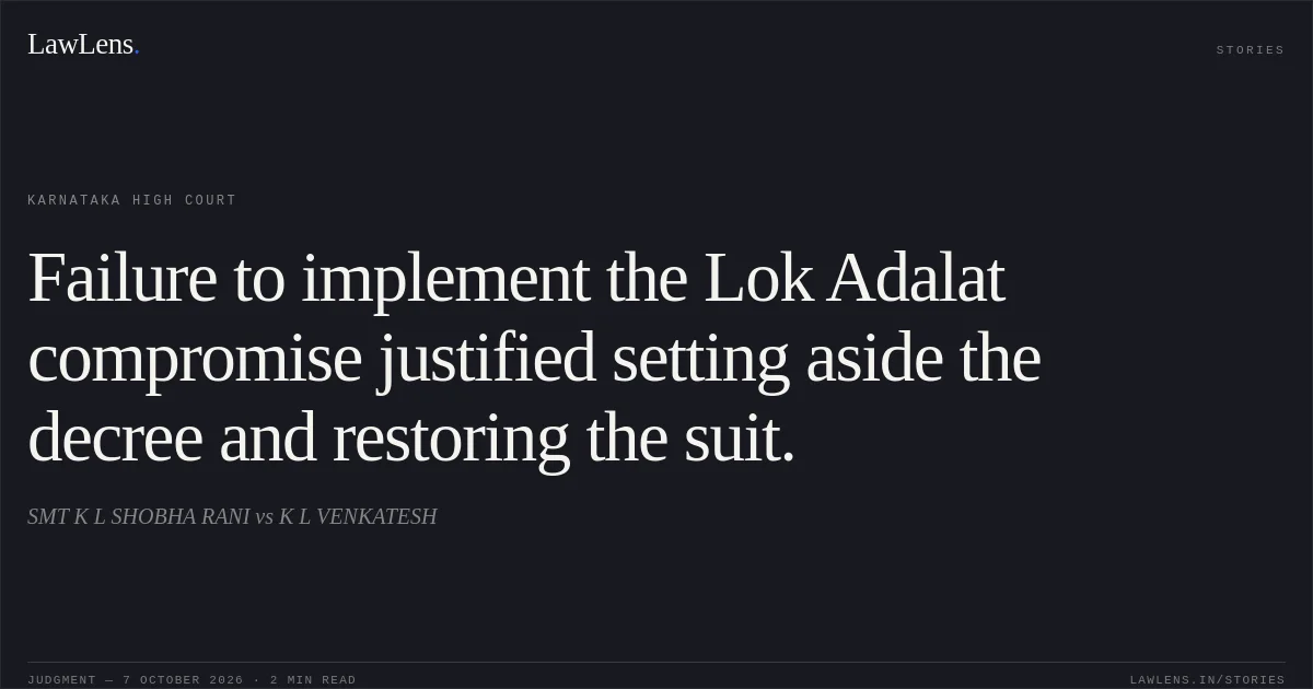 Failure to implement the Lok Adalat compromise justified setting aside the decree and restoring the suit.. SMT K L SHOBHA RANI vs K L VENKATESH. Karnataka High Court. LawLens