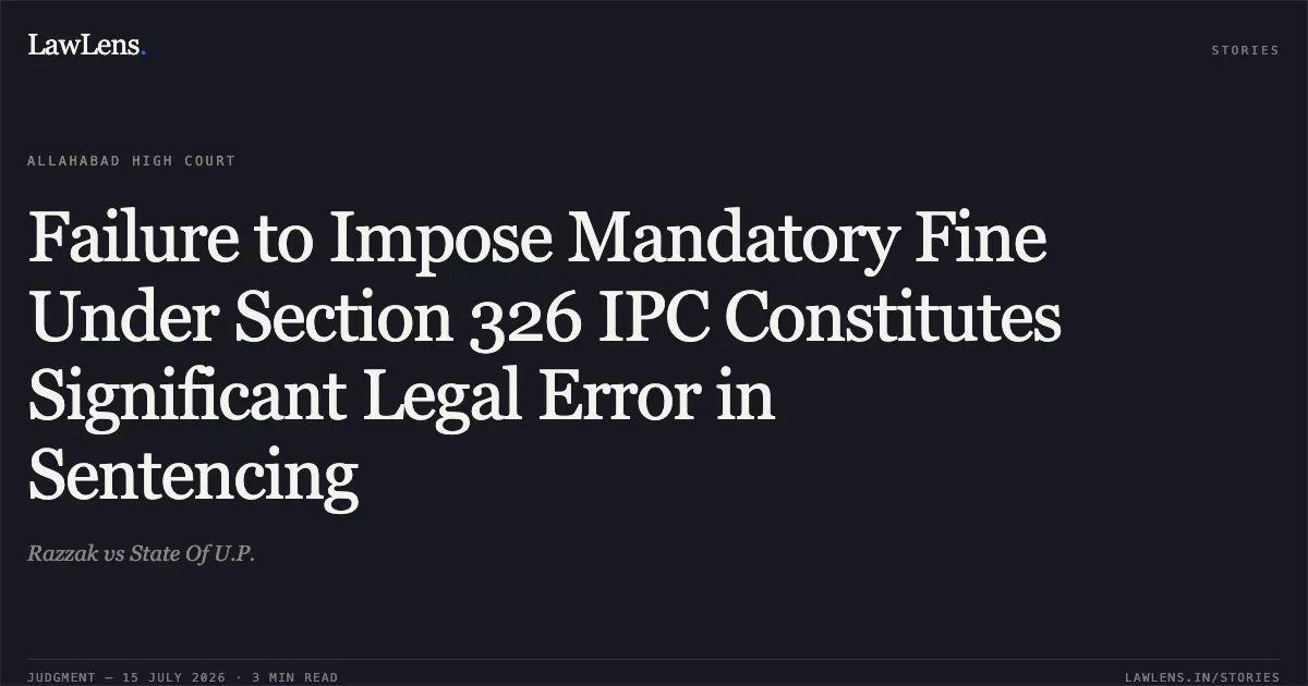 Failure to Impose Mandatory Fine Under Section 326 IPC Constitutes Significant Legal Error in Sentencing. Razzak vs State Of U.P.. Allahabad High Court. LawLens