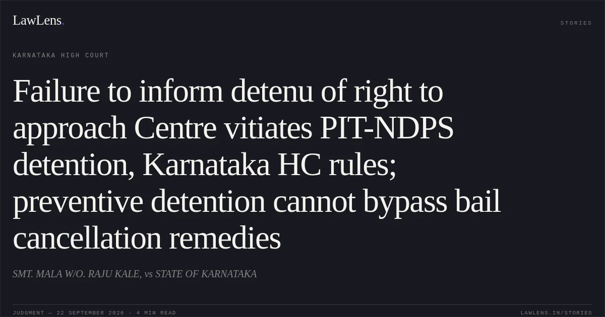 Failure to inform detenu of right to approach Centre vitiates PIT-NDPS detention, Karnataka HC rules; preventive detention cannot bypass bail cancellation remedies. SMT. MALA W/O. RAJU KALE, vs STATE OF KARNATAKA. Karnataka High Court. LawLens