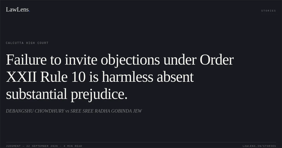 Failure to invite objections under Order XXII Rule 10 is harmless absent substantial prejudice.. DEBANGSHU CHOWDHURY vs SREE SREE RADHA GOBINDA JEW. Calcutta High Court. LawLens