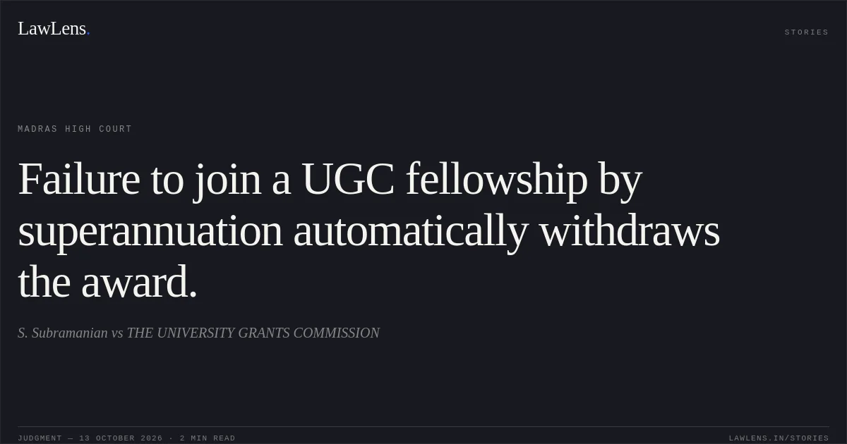 Failure to join a UGC fellowship by superannuation automatically withdraws the award.. S. Subramanian vs THE UNIVERSITY GRANTS COMMISSION. Madras High Court. LawLens