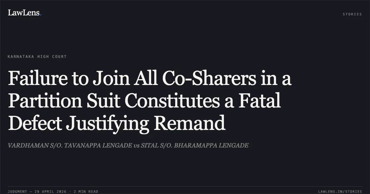 Failure to Join All Co-Sharers in a Partition Suit Constitutes a Fatal Defect Justifying Remand. VARDHAMAN S/O. TAVANAPPA LENGADE vs SITAL S/O. BHARAMAPPA LENGADE. Karnataka High Court. LawLens