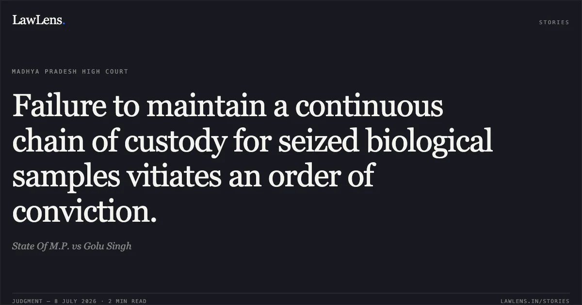 Failure to maintain a continuous chain of custody for seized biological samples vitiates an order of conviction.. State Of M.P. vs Golu Singh. Madhya Pradesh High Court. LawLens