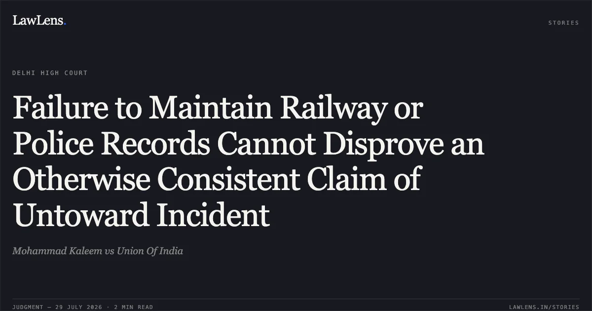 Failure to Maintain Railway or Police Records Cannot Disprove an Otherwise Consistent Claim of Untoward Incident. Mohammad Kaleem vs Union Of India. Delhi High Court. LawLens