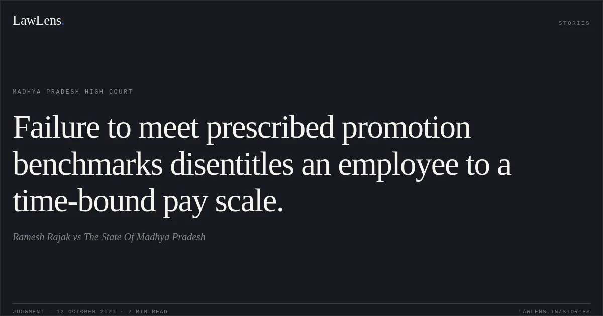 Failure to meet prescribed promotion benchmarks disentitles an employee to a time-bound pay scale.. Ramesh Rajak vs The State Of Madhya Pradesh. Madhya Pradesh High Court. LawLens