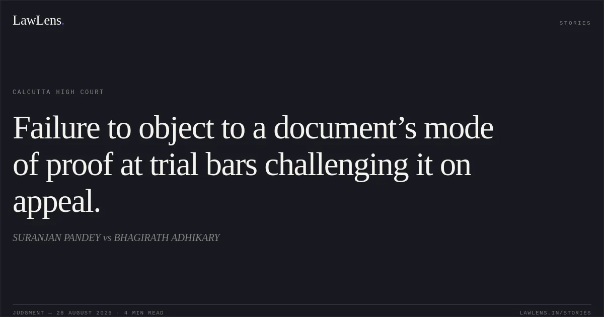 Failure to object to a document’s mode of proof at trial bars challenging it on appeal.. SURANJAN PANDEY vs BHAGIRATH ADHIKARY. Calcutta High Court. LawLens