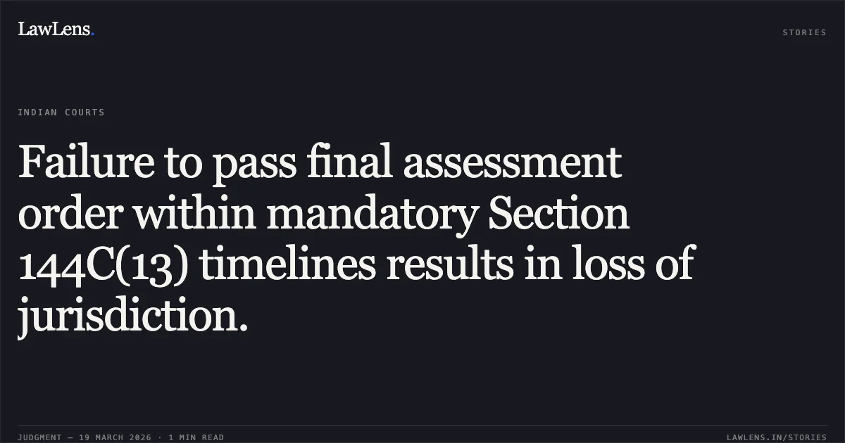 Failure to pass final assessment order within mandatory Section 144C(13) timelines results in loss of jurisdiction.. ALMATIS ALUMINA PVT LTD vs ASST/DEPUTY COMMISSIONER OF INCOME TAX CIRCLE 7(1) KOLK AND ORS. Calcutta High Court. LawLens