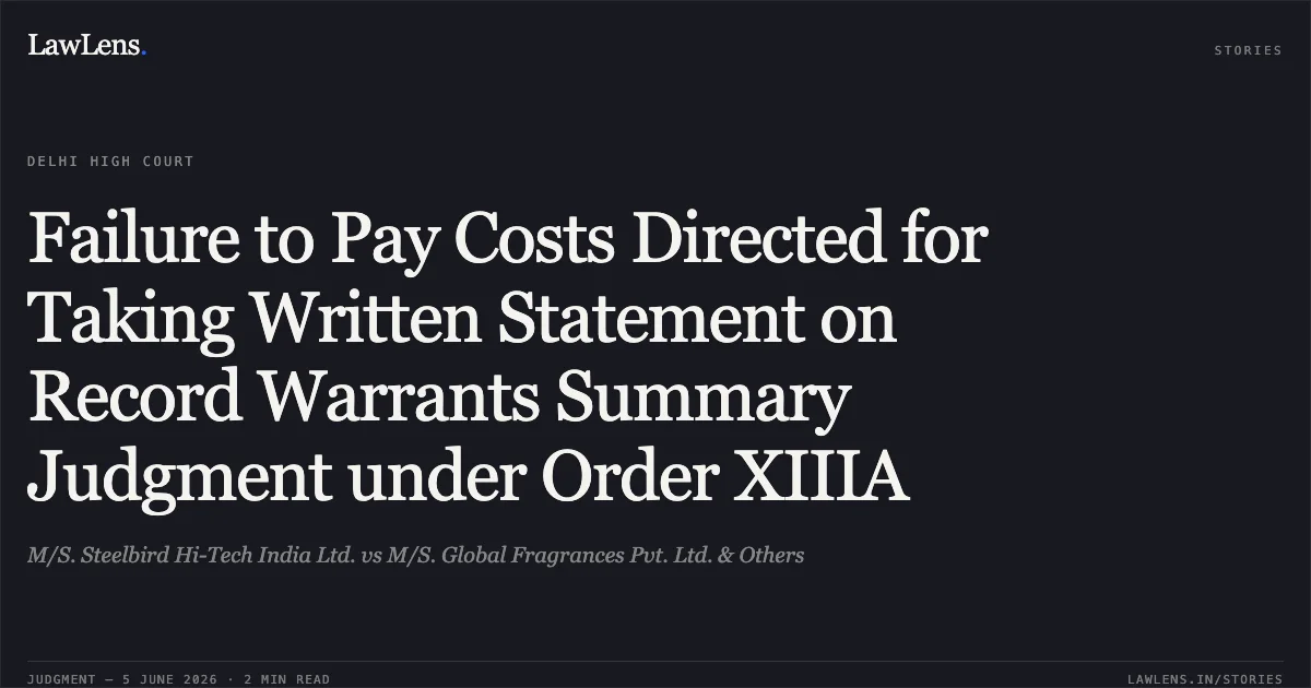 Failure to Pay Costs Directed for Taking Written Statement on Record Warrants Summary Judgment under Order XIIIA. M/S. Steelbird Hi-Tech India Ltd. vs M/S. Global Fragrances Pvt. Ltd. & Others. Delhi High Court. LawLens
