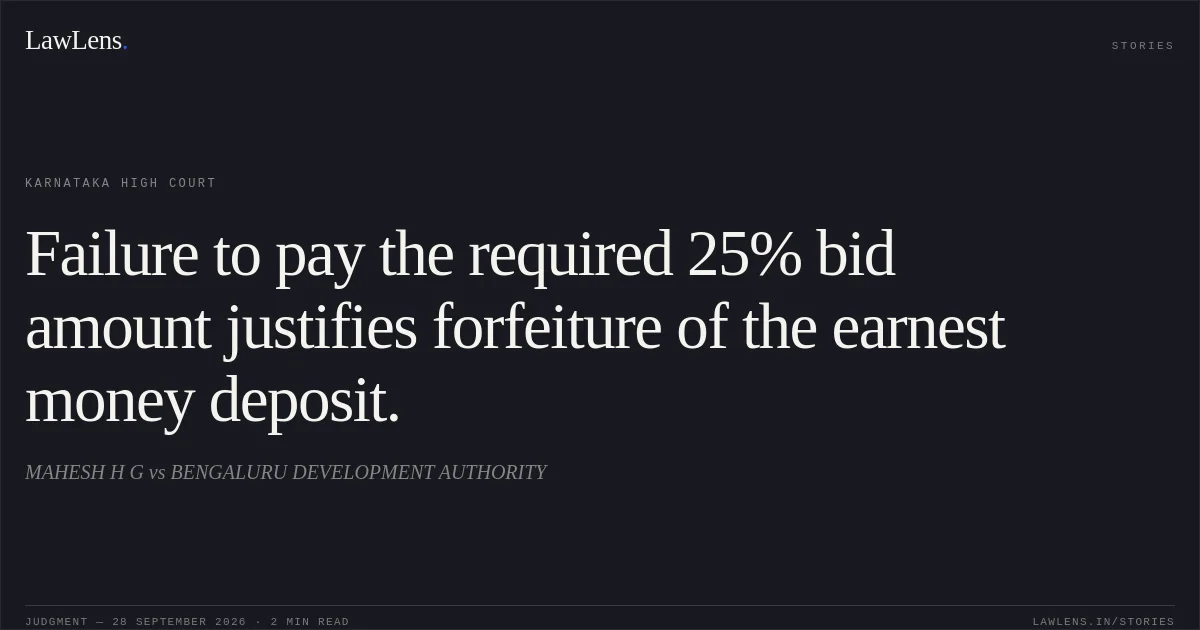 Failure to pay the required 25% bid amount justifies forfeiture of the earnest money deposit.. MAHESH H G vs BENGALURU DEVELOPMENT AUTHORITY. Karnataka High Court. LawLens