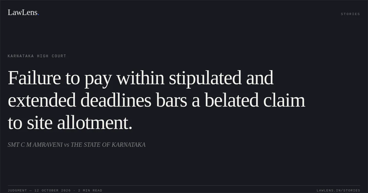 Failure to pay within stipulated and extended deadlines bars a belated claim to site allotment.. SMT C M AMRAVENI vs THE STATE OF KARNATAKA. Karnataka High Court. LawLens