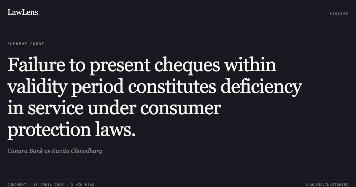 Failure to present cheques within validity period constitutes deficiency in service under consumer protection laws.. Canara Bank vs Kavita Chowdhary. Supreme Court. LawLens