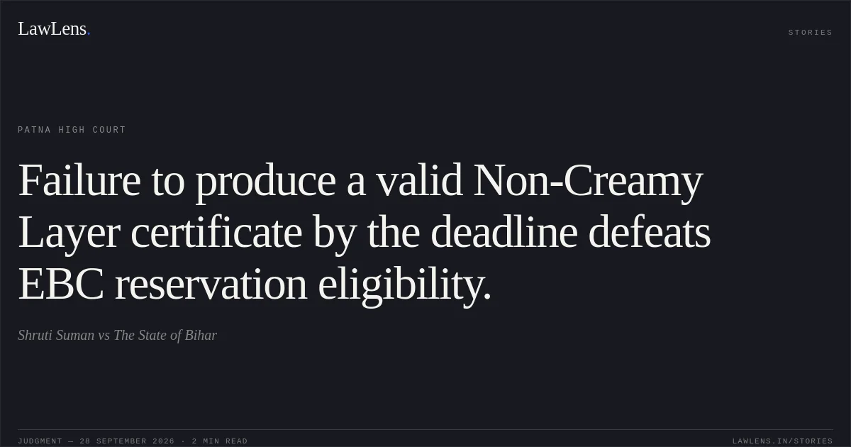 Failure to produce a valid Non-Creamy Layer certificate by the deadline defeats EBC reservation eligibility.. Shruti Suman vs The State of Bihar. Patna High Court. LawLens
