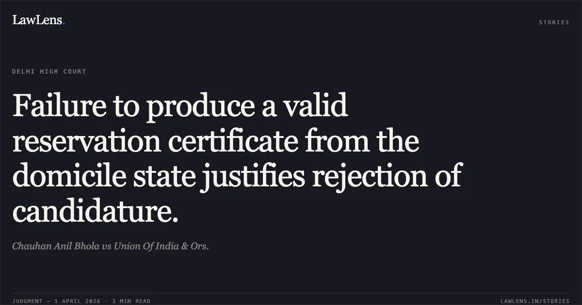 Failure to produce a valid reservation certificate from the domicile state justifies rejection of candidature.. Chauhan Anil Bhola vs Union Of India & Ors.. Delhi High Court. LawLens