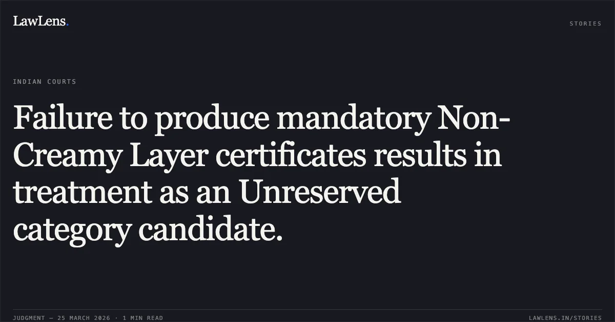Failure to produce mandatory Non-Creamy Layer certificates results in treatment as an Unreserved category candidate.. Bablu Kumar vs The State of Bihar. Patna High Court. LawLens