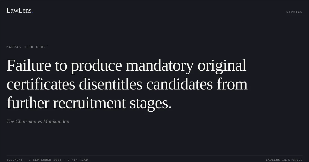 Failure to produce mandatory original certificates disentitles candidates from further recruitment stages.. The Chairman vs Manikandan. Madras High Court. LawLens