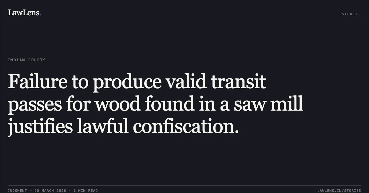 Failure to produce valid transit passes for wood found in a saw mill justifies lawful confiscation.. Mrigendra Singh vs Divisional Forest Officer. Madhya Pradesh High Court. LawLens