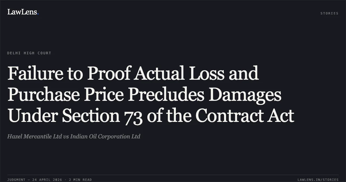 Failure to Proof Actual Loss and Purchase Price Precludes Damages Under Section 73 of the Contract Act. Hazel Mercantile Ltd vs Indian Oil Corporation Ltd. Delhi High Court. LawLens