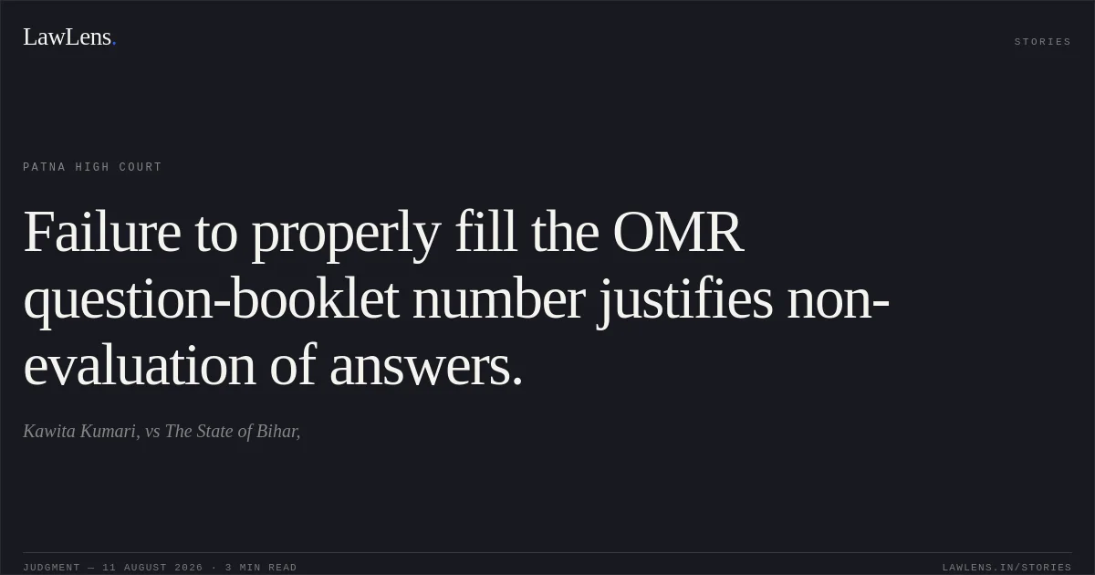 Failure to properly fill the OMR question-booklet number justifies non-evaluation of answers.. Kawita Kumari, vs The State of Bihar,. Patna High Court. LawLens