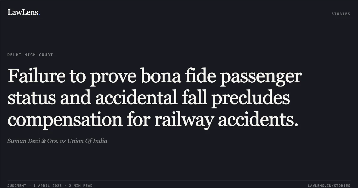 Failure to prove bona fide passenger status and accidental fall precludes compensation for railway accidents.. Suman Devi & Ors. vs Union Of India. Delhi High Court. LawLens