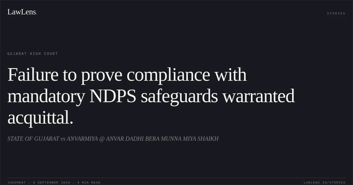 Failure to prove compliance with mandatory NDPS safeguards warranted acquittal.. STATE OF GUJARAT vs ANVARMIYA @ ANVAR DADHI BERA MUNNA MIYA SHAIKH. Gujarat High Court. LawLens