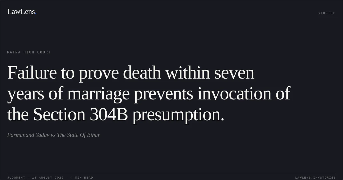 Failure to prove death within seven years of marriage prevents invocation of the Section 304B presumption.. Parmanand Yadav vs The State Of Bihar. Patna High Court. LawLens