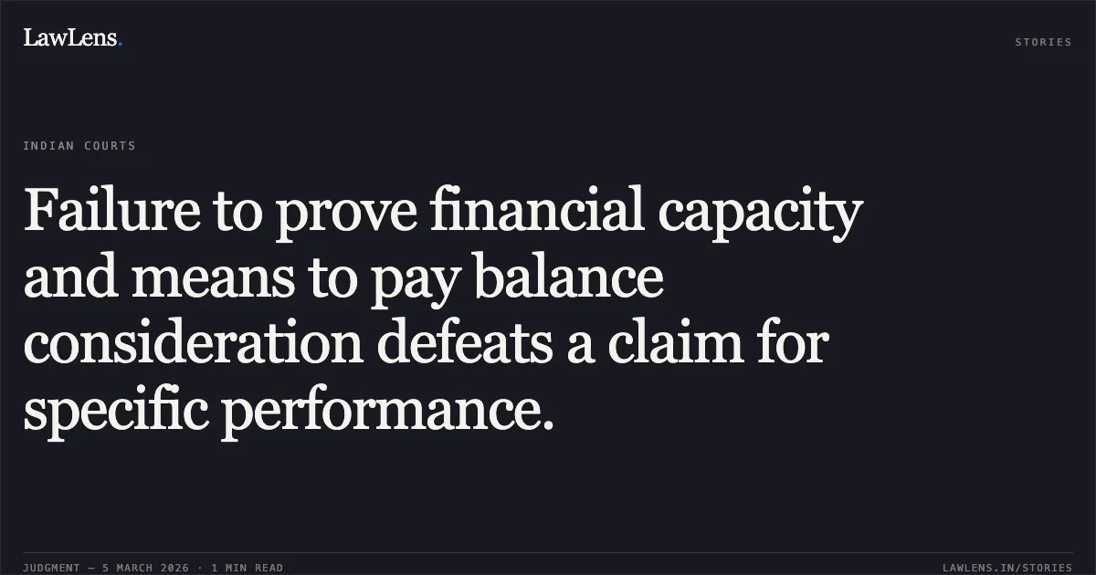 Failure to prove financial capacity and means to pay balance consideration defeats a claim for specific performance.. K. Eswaran v. S. Janakiraman and Another (A.S. No. 225 of 2021; 2026:MHC:911). Madras High Court. LawLens