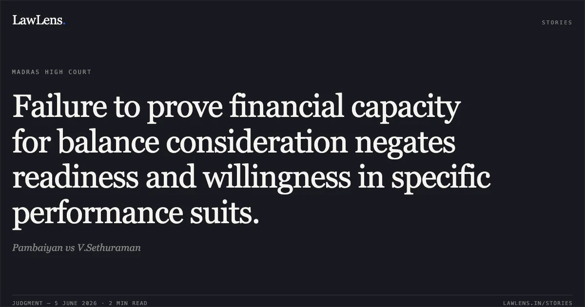Failure to prove financial capacity for balance consideration negates readiness and willingness in specific performance suits.. Pambaiyan vs V.Sethuraman. Madras High Court. LawLens