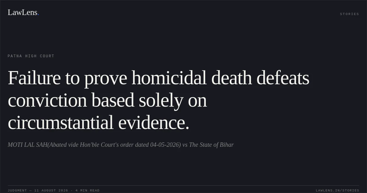 Failure to prove homicidal death defeats conviction based solely on circumstantial evidence.. MOTI LAL SAH(Abated vide Hon'ble Court's order dated 04-05-2026) vs The State of Bihar. Patna High Court. LawLens