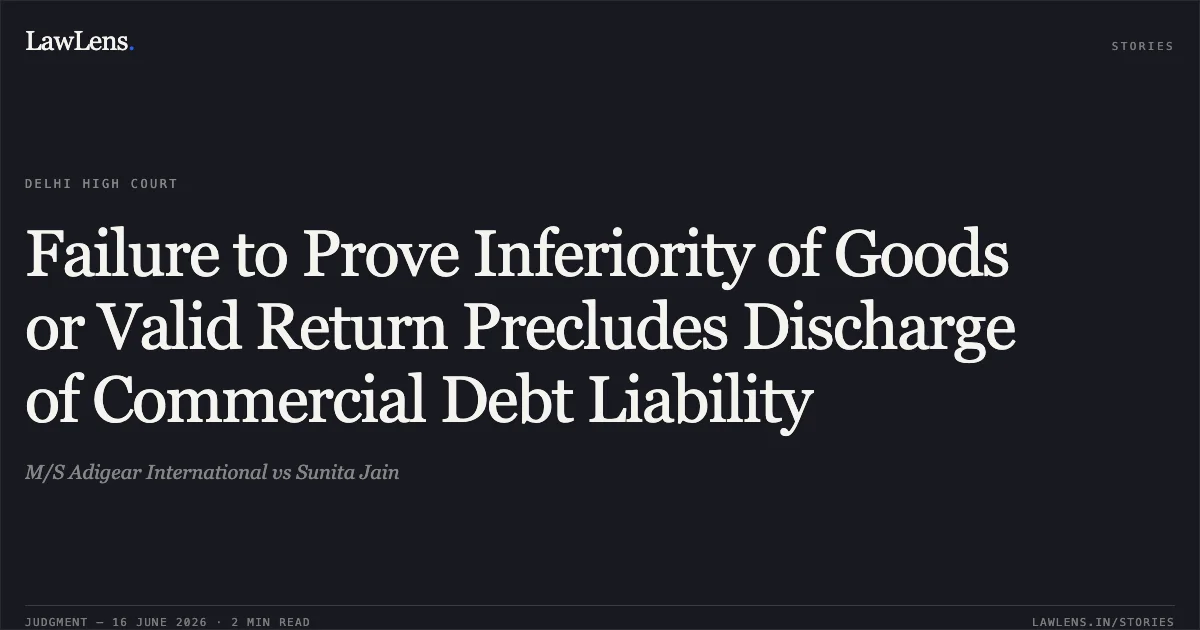 Failure to Prove Inferiority of Goods or Valid Return Precludes Discharge of Commercial Debt Liability. M/S Adigear International vs Sunita Jain. Delhi High Court. LawLens