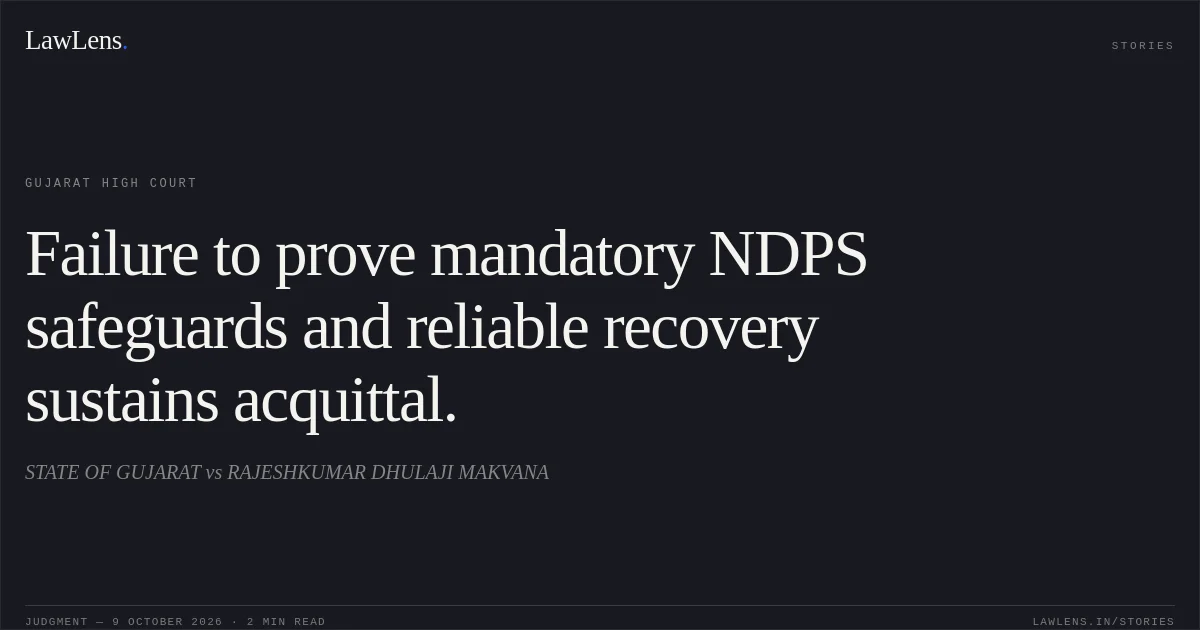 Failure to prove mandatory NDPS safeguards and reliable recovery sustains acquittal.. STATE OF GUJARAT vs RAJESHKUMAR DHULAJI MAKVANA. Gujarat High Court. LawLens
